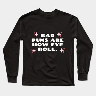 Bad Puns Are How Eye Roll Funny pun Long Sleeve T-Shirt